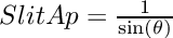 $ SlitAp = \frac{1}{\sin(\theta)} $