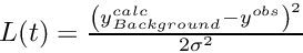 $ L(t) = \frac{\left(y^{calc}_{Background}-y^{obs}\right)^2}{2\sigma^2}$