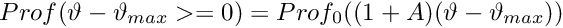 \[ Prof(\vartheta-\vartheta_{max}>=0)=Prof_0((1+A) (\vartheta-\vartheta_{max})) \]