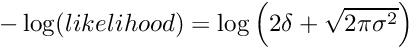 $ -\log(likelihood)= \log\left(2\delta+\sqrt{2\pi\sigma^2}\right)$