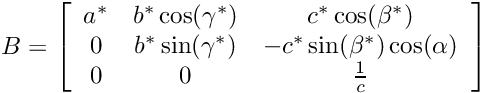 \[ B= \left[ \begin {array}{ccc} a^* & b^*\cos(\gamma^*) & c^*\cos(\beta^*) \\ 0 & b^*\sin(\gamma^*) & -c^*\sin(\beta^*)\cos(\alpha) \\ 0 & 0 & \frac{1}{c}\end{array} \right]\]