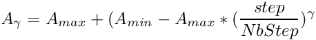 \[ A_{\gamma} = A_{max} +(A_{min}-A_{max}*(\frac{step}{NbStep})^{\gamma} \]