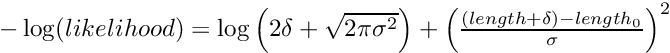 $ -\log(likelihood)= \log\left(2\delta+\sqrt{2\pi\sigma^2}\right) + \left(\frac{(length+\delta)-length_{0}}{\sigma} \right)^2$