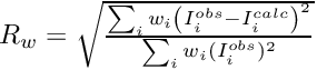 $ R_{w}= \sqrt {\frac{\sum_i w_i\left( I_i^{obs}-I_i^{calc} \right)^2} {\sum_i w_i (I_i^{obs})^2} }$