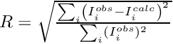 $ R= \sqrt {\frac{\sum_i \left( I_i^{obs}-I_i^{calc} \right)^2} {\sum_i (I_i^{obs})^2} }$