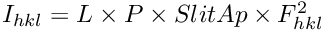 $ I_{hkl} = L \times P \times SlitAp \times F_{hkl}^2 $