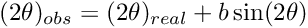 $ (2\theta)_{obs} = (2\theta)_{real} + b\sin(2\theta) $