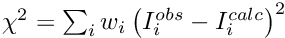 $ \chi^2 = \sum_i w_i \left(I_i^{obs}-I_i^{calc} \right)^2 $