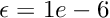 $\epsilon = 1e-6$