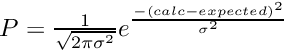 $ P=\frac{1}{\sqrt{2\pi\sigma^2}}e^{\frac{-(calc-expected)^2}{\sigma^2}}$